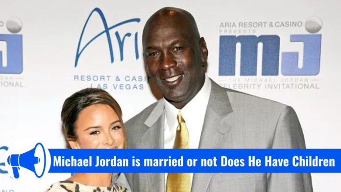 Michael Jordan is married or not Does He Have Children
