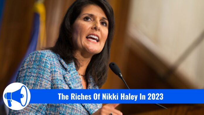 The Riches Of Nikki Haley In 2023